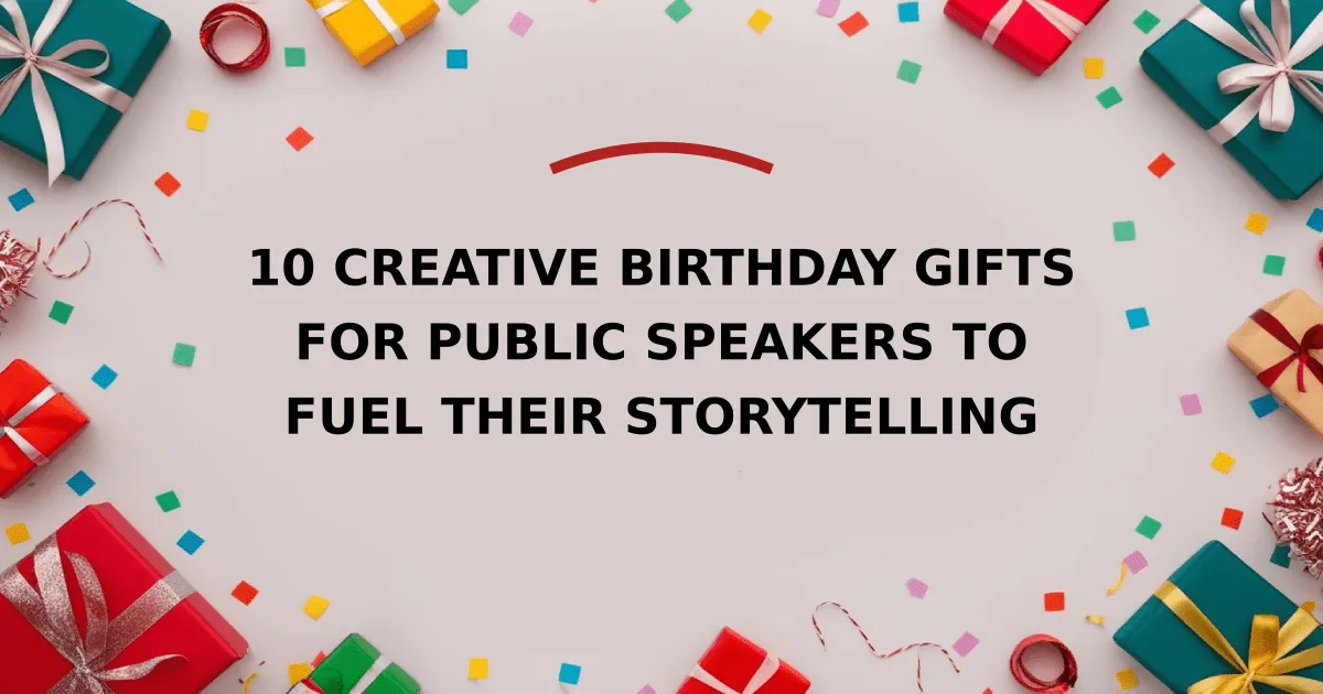 10 Creative Birthday Gifts for Public Speakers to Fuel Their Storytelling